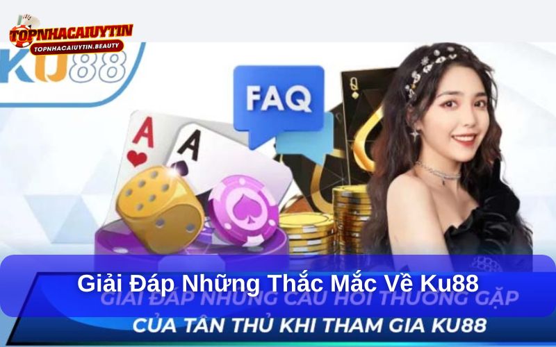 Khám Phá KU88 - Điểm Đến Mới Cho Người Yêu Cá Cược 9 Giải đáp những thắc mắc về Ku88
