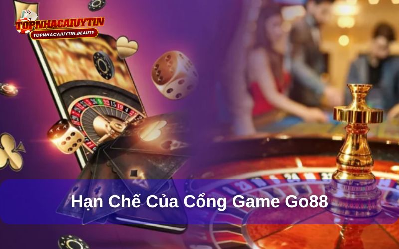 Go88 - Sân Chơi Giải Trí Lớn Mạnh Nhất Châu Á 11 Một số điểm trừ của sân chơi