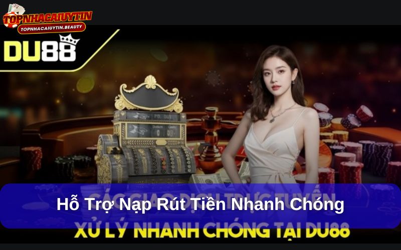 DU88 – Nhà Cái Cá Cược Trực Tuyến Uy Tín Hàng Đầu Hiện Nay 8 Hỗ trợ nạp rút tiền nhanh chóng