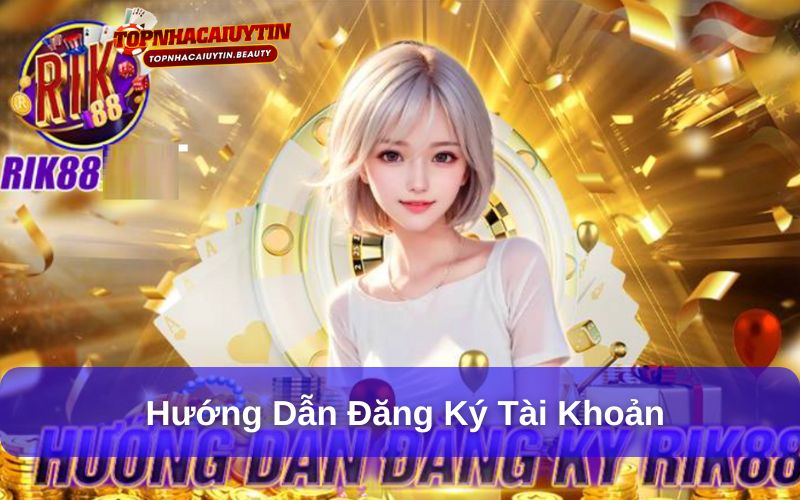 Rik88 – Toàn Cảnh Về Cổng Game Đổi Thưởng Uy Tín Hàng Đầu 8 Hướng dẫn đăng ký tài khoản