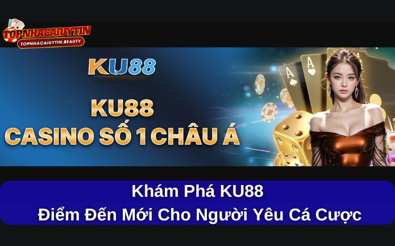Khám Phá KU88 - Điểm Đến Mới Cho Người Yêu Cá Cược