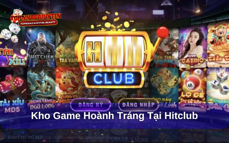 Hitclub - Cú Nổ Lớn Trong Thị Trường Giải Trí Đầu Năm 2025 9 Điểm nhấn bất ngờ từ kho game hoành tráng, quy mô lớn