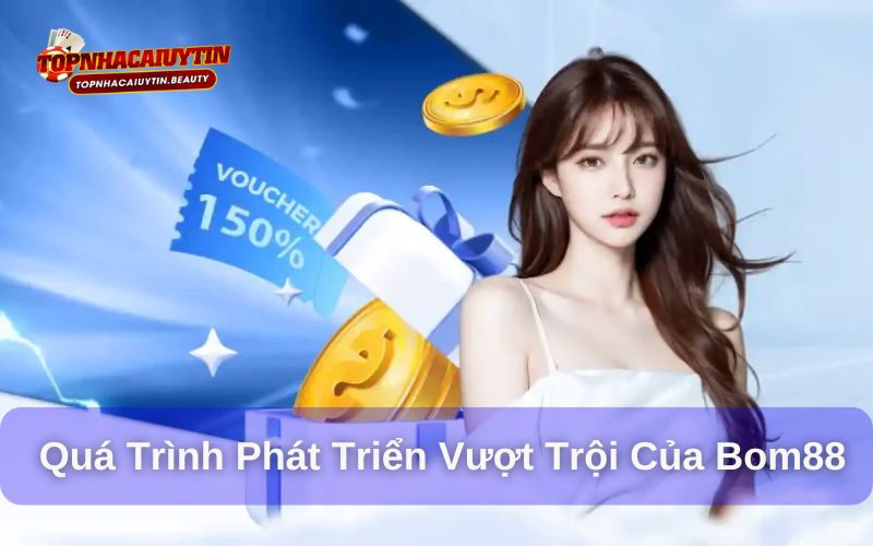 Bom88 - Sân Chơi Hoành Tráng Cùng Kho Game Khủng 8 Quá trình phát triển của nhà cái
