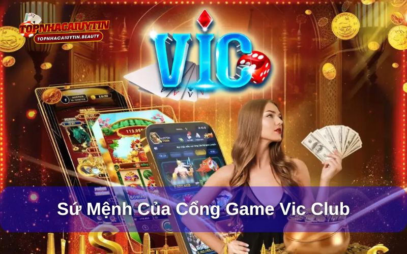 Vicclub - Nền Tảng Chơi Game Đổi Thưởng Uy Tín 2025 8 Sứ mệnh của cổng game giải trí Vic Club