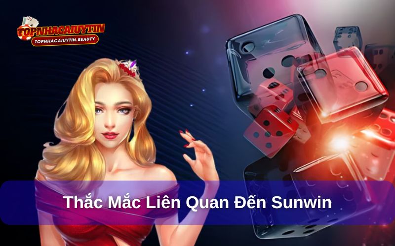 Sunwin - Chơi Game Phát Tài Trên Nền Tảng Hiện Đại Nhất 2025 13 Một số thắc mắc nhỏ liên quan đến Sunwin