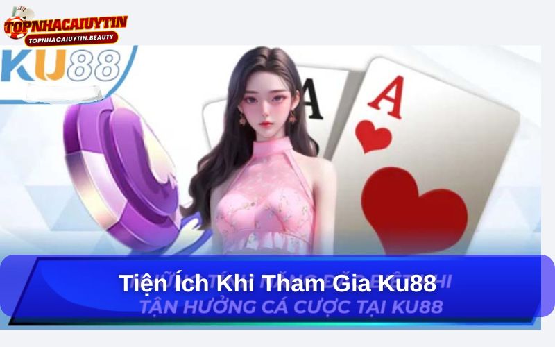 Khám Phá KU88 - Điểm Đến Mới Cho Người Yêu Cá Cược 8 Tiện ích khi tham gia Ku88