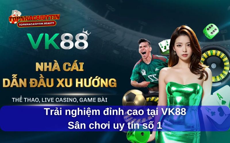 Trải nghiệm đỉnh cao tại VK88 – Sân chơi uy tín số 1