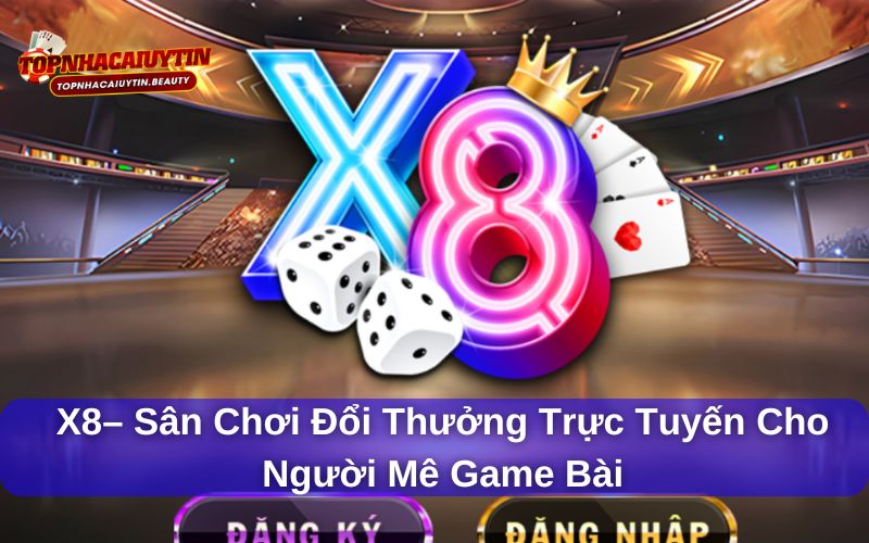 X8– Sân Chơi Đổi Thưởng Trực Tuyến Cho Người Mê Game Bài